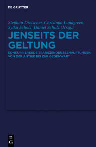 Title: Jenseits der Geltung: Konkurrierende Transzendenzbehauptungen von der Antike bis zur Gegenwart, Author: Stephan Dreischer