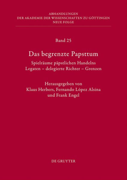 Das begrenzte Papsttum: Spielräume päpstlichen Handelns. Legaten - delegierte Richter - Grenzen