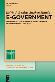 Title: E-Government: Implementation, Adoption and Synthesis in Developing Countries, Author: Kelvin J. Bwalya