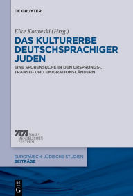 Title: Das Kulturerbe deutschsprachiger Juden: Eine Spurensuche in den Ursprungs-, Transit- und Emigrationslandern, Author: Elke-Vera Kotowski