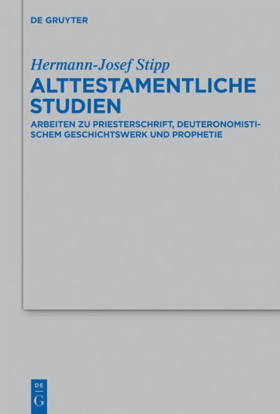 Alttestamentliche Studien: Arbeiten zu Priesterschrift, Deuteronomistischem Geschichtswerk und Prophetie