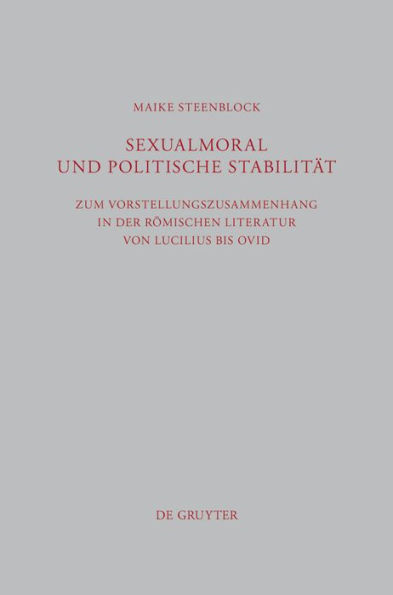 Sexualmoral und politische Stabilität: Zum Vorstellungszusammenhang in der römischen Literatur von Lucilius bis Ovid