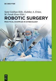 Title: Robotic Surgery: Practical Examples in Gynecology / Edition 1, Author: Sami G. Kilic