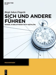 Title: Sich und andere führen: Wandel in Bibliotheken aktiv gestalten, Author: Birgit Inken Fingerle