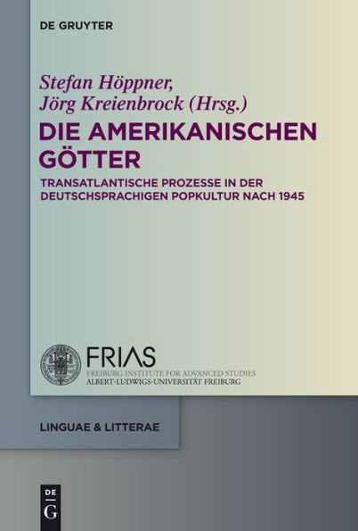 Die amerikanischen Götter: Transatlantische Prozesse der deutschsprachigen Literatur und Popkultur seit 1945