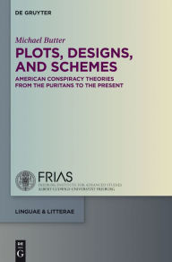 Title: Plots, Designs, and Schemes: American Conspiracy Theories from the Puritans to the Present, Author: Michael Butter