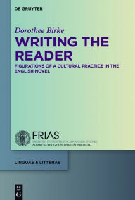 Title: Writing the Reader: Configurations of a Cultural Practice in the English Novel, Author: Dorothee Birke