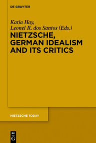 Title: Nietzsche, German Idealism and Its Critics, Author: Leonel R. dos Santos