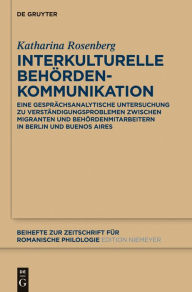 Title: Interkulturelle Behördenkommunikation: Eine gesprächsanalytische Untersuchung zu Verständigungsproblemen zwischen Migranten und Behördenmitarbeitern in Berlin und Buenos Aires, Author: Katharina Rosenberg