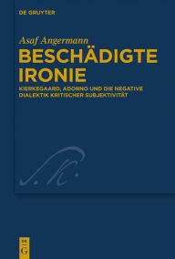 Title: Beschädigte Ironie: Kierkegaard, Adorno und die negative Dialektik kritischer Subjektivität, Author: Asaf Angermann