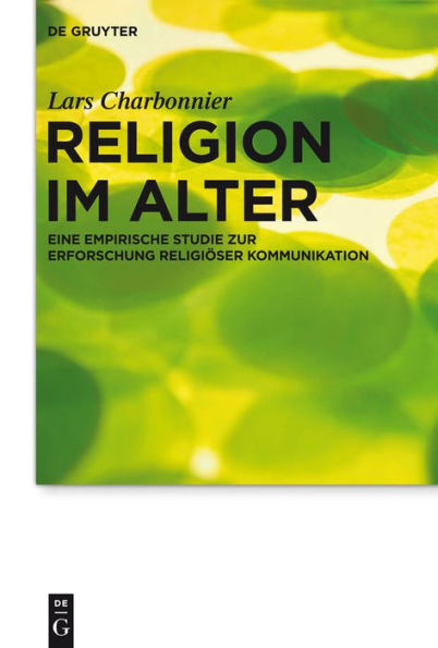 Religion im Alter: Eine empirische Studie zur Erforschung religiöser Kommunikation