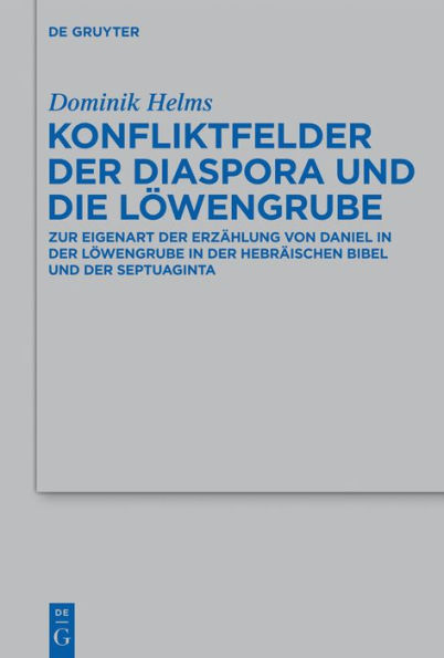 Konfliktfelder der Diaspora und die Löwengrube: Zur Eigenart der Erzählung von Daniel in der Löwengrube in der hebräischen Bibel und der Septuaginta