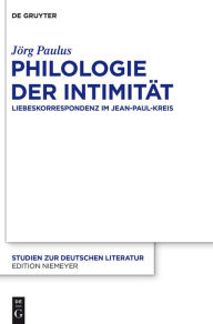 Title: Philologie der Intimität: Liebeskorrespondenz im Jean-Paul-Kreis, Author: Jörg Paulus