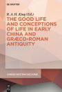 The Good Life and Conceptions of Life in Early China and Graeco-Roman Antiquity