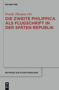 Title: Die zweite Philippica als Flugschrift in der späten Republik, Author: Frank-Thomas Ott