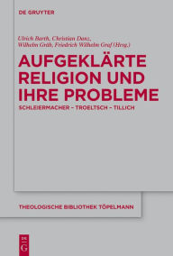 Title: Aufgeklärte Religion und ihre Probleme: Schleiermacher - Troeltsch - Tillich, Author: Ulrich Barth