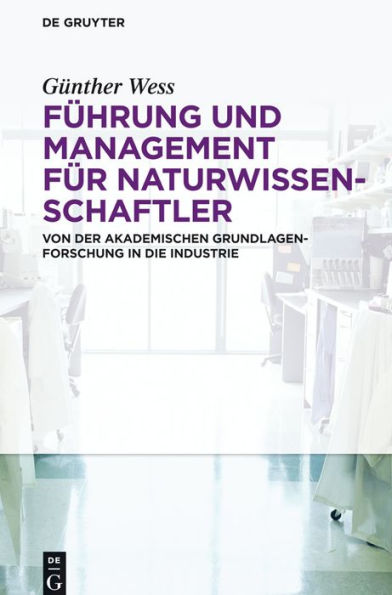 Führung und Management für Naturwissenschaftler: Von der akademischen Grundlagenforschung in die Industrie