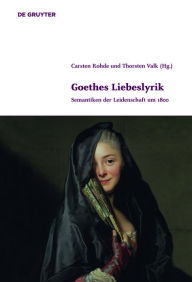 Title: Goethes Liebeslyrik: Semantiken der Leidenschaft um 1800, Author: Carsten Rohde