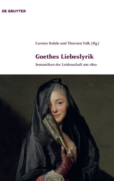 Goethes Liebeslyrik: Semantiken der Leidenschaft um 1800