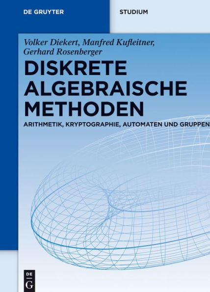 Diskrete algebraische Methoden: Arithmetik, Kryptographie, Automaten und Gruppen