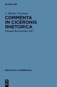 Title: Commenta in Ciceronis Rhetorica: Accedit incerti auctoris tractatus de attributis personae et negotio, Author: C. Marius Victorinus