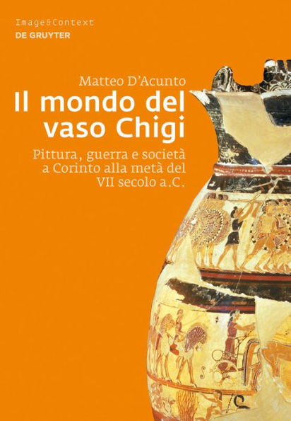 Il mondo del vaso Chigi: Pittura, guerra e società a Corinto alla metà del VII secolo a.C.
