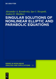 Title: Singular Solutions of Nonlinear Elliptic and Parabolic Equations, Author: Alexander A. Kovalevsky