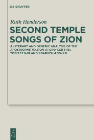 Title: Second Temple Songs of Zion: A Literary and Generic Analysis of the Apostrophe to Zion (11QPsa XXII 1-15); Tobit 13:9-18 and 1 Baruch 4:30-5:9, Author: Ruth Henderson