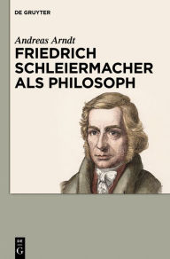 Title: Friedrich Schleiermacher als Philosoph, Author: Andreas Arndt