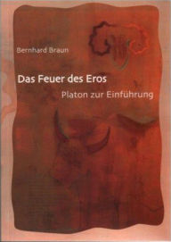 Title: Das Feuer des Eros: Platon zur Einführung, Author: Bernhard Braun