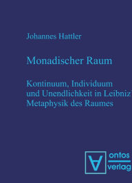 Title: Monadischer Raum: Kontinuum, Individuum und Unendlichkeit in Leibniz´ Metaphysik des Raumes, Author: Johannes Hattler