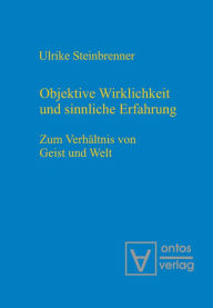 Title: Objektive Wirklichkeit und sinnliche Erfahrung: Zum Verhältnis von Geist und Welt, Author: Ulrike Steinbrenner