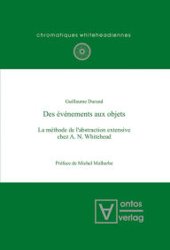 Title: Des événements aux objets: La méthode de l'abstraction extensive chez A. N. Whitehead. Préface de Michel Malherbe, Author: Guillaume Durand