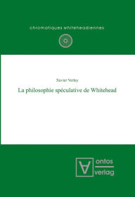 Title: La philosophie spéculative de Whitehead, Author: Xavier Verley