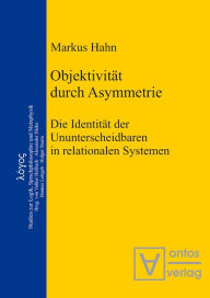 Title: Objektivität durch Asymmetrie: Die Identität der Ununterscheidbaren in relationalen Systemen, Author: Markus Hahn