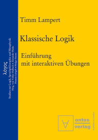 Title: Klassische Logik: Einfuhrung mit interaktiven Ubungen, Author: Timm Lampert