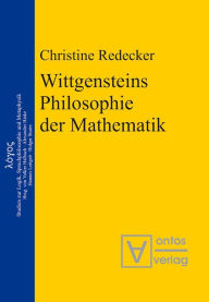 Title: Wittgensteins Philosophie der Mathematik: Eine Neubewertung im Ausgang von der Kritik an Cantors Beweis der Überabzählbarkeit der reellen Zahlen, Author: Christine Redecker