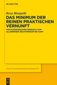 Title: Das Minimum der reinen praktischen Vernunft: Vom kategorischen Imperativ zum allgemeinen Rechtsprinzip bei Kant, Author: Reza Mosayebi