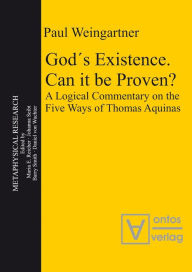 Title: God´s Existence. Can it be Proven?: A Logical Commentary on the Five Ways of Thomas Aquinas, Author: Paul Weingartner