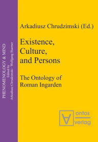 Title: Existence, Culture, and Persons: The Ontology of Roman Ingarden, Author: Arkadiusz Chrudzimski