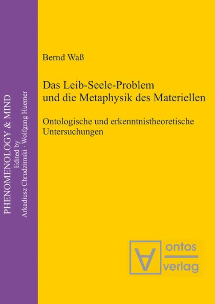 Das Leib-Seele-Problem und die Metaphysik des Materiellen: Ontologische und erkenntnistheoretische Untersuchungen