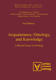 Title: Acquaintance, Ontology, and Knowledge: Collected Essays in Ontology, Author: Fred Wilson