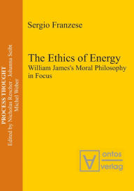 Title: The Ethics of Energy: William James's Moral Philosophy in Focus, Author: Sergio Franzese