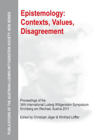 Title: Epistemology: Contexts, Values, Disagreement: Proceedings of the 34th International Ludwig Wittgenstein Symposium in Kirchberg, 2011, Author: Christoph Jäger