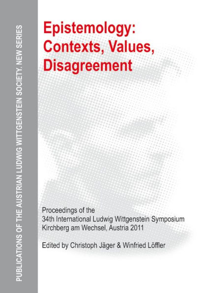 Epistemology: Contexts, Values, Disagreement: Proceedings of the 34th International Ludwig Wittgenstein Symposium in Kirchberg, 2011