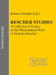 Title: Rescher Studies: A Collection of Essays on the Philosophical Work of Nicholas Rescher, Author: Robert Almeder