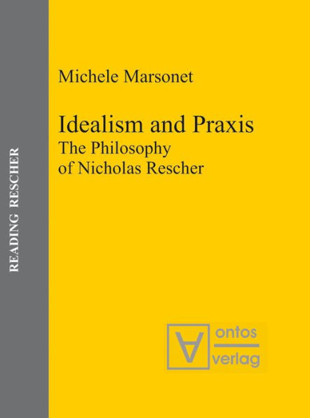 Idealism and Praxis: The Philosophy of Nicholas Rescher