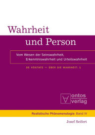 Title: Wahrheit und Person: Vom Wesen der Seinswahrheit, Erkenntniswahrheit und Urteilswahrheit, Author: Josef Seifert