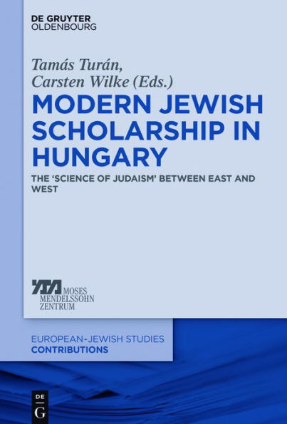 Modern Jewish Scholarship Hungary: The ,Science of Judaism' between East and West