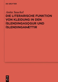 Title: Die literarische Funktion von Kleidung in den Íslendingasögur und Íslendingaþættir, Author: Anita Sauckel